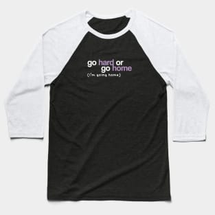 Go Hard or Go Home Baseball T-Shirt